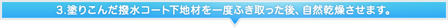 3.塗りこんだ撥水コート下地材を一度ふき取った後、自然乾燥させます。