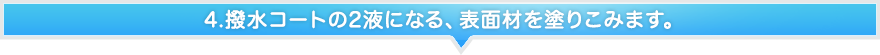 4.撥水コートの2液になる、表面材を塗りこみます。